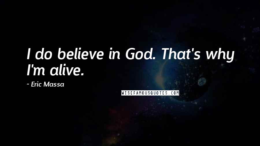 Eric Massa Quotes: I do believe in God. That's why I'm alive.