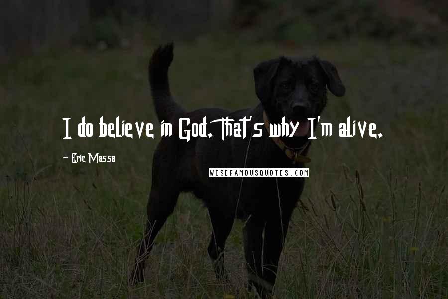 Eric Massa Quotes: I do believe in God. That's why I'm alive.