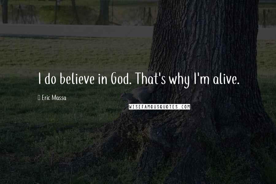 Eric Massa Quotes: I do believe in God. That's why I'm alive.