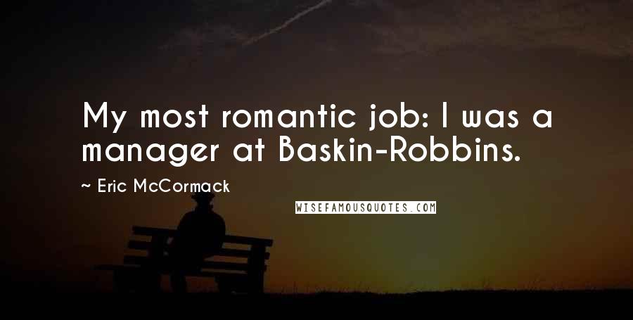 Eric McCormack Quotes: My most romantic job: I was a manager at Baskin-Robbins.