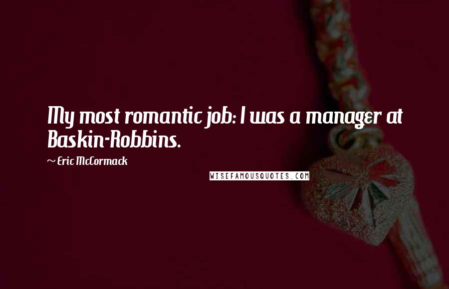 Eric McCormack Quotes: My most romantic job: I was a manager at Baskin-Robbins.