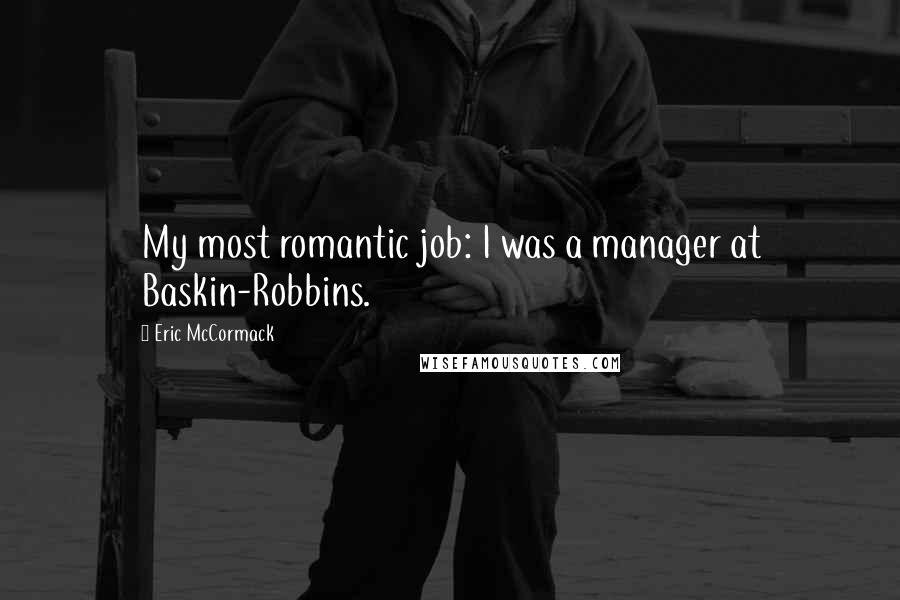 Eric McCormack Quotes: My most romantic job: I was a manager at Baskin-Robbins.