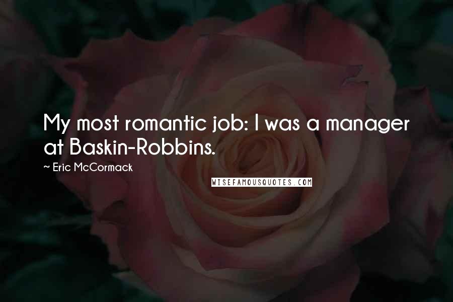 Eric McCormack Quotes: My most romantic job: I was a manager at Baskin-Robbins.