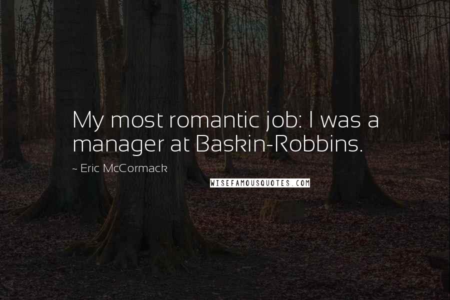 Eric McCormack Quotes: My most romantic job: I was a manager at Baskin-Robbins.