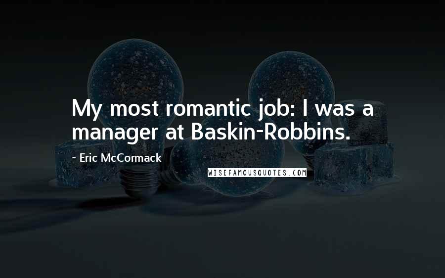 Eric McCormack Quotes: My most romantic job: I was a manager at Baskin-Robbins.