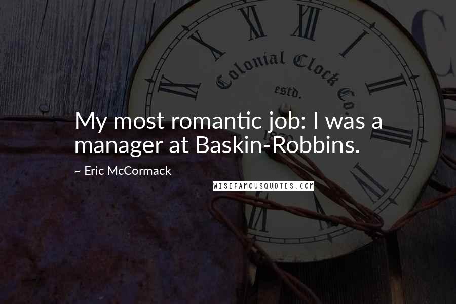 Eric McCormack Quotes: My most romantic job: I was a manager at Baskin-Robbins.