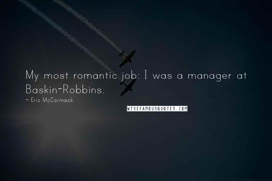 Eric McCormack Quotes: My most romantic job: I was a manager at Baskin-Robbins.