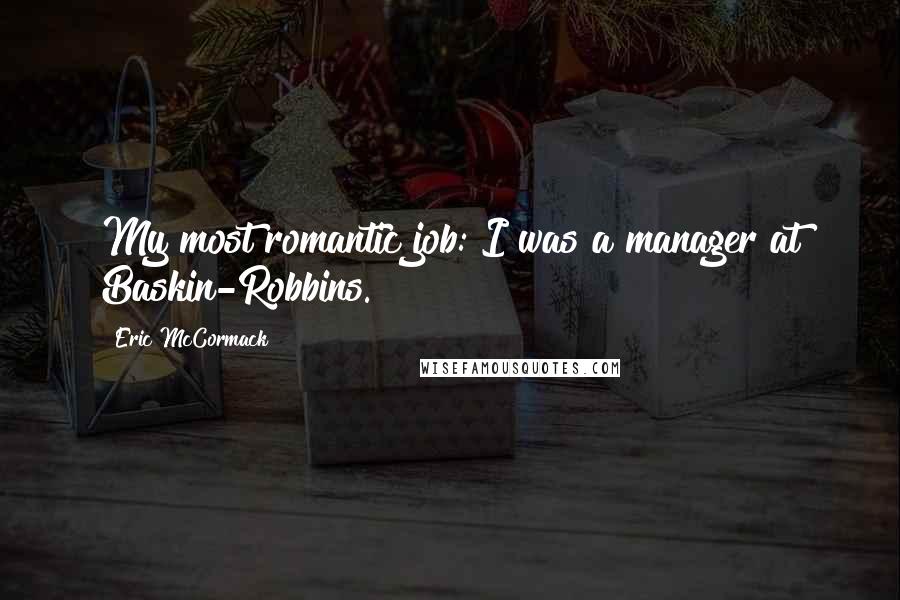 Eric McCormack Quotes: My most romantic job: I was a manager at Baskin-Robbins.