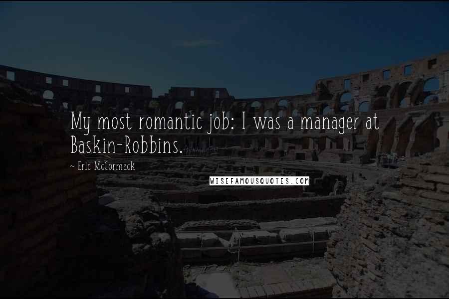 Eric McCormack Quotes: My most romantic job: I was a manager at Baskin-Robbins.