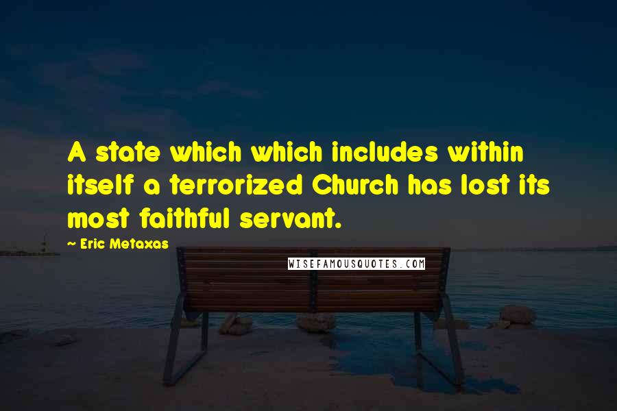 Eric Metaxas Quotes: A state which which includes within itself a terrorized Church has lost its most faithful servant.