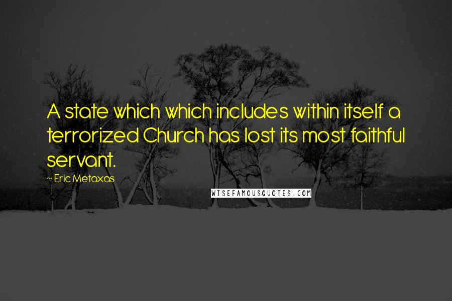 Eric Metaxas Quotes: A state which which includes within itself a terrorized Church has lost its most faithful servant.