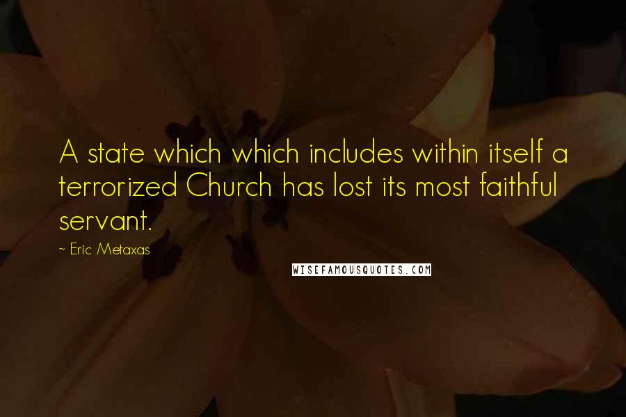 Eric Metaxas Quotes: A state which which includes within itself a terrorized Church has lost its most faithful servant.