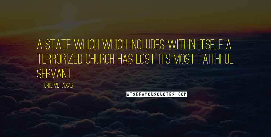 Eric Metaxas Quotes: A state which which includes within itself a terrorized Church has lost its most faithful servant.