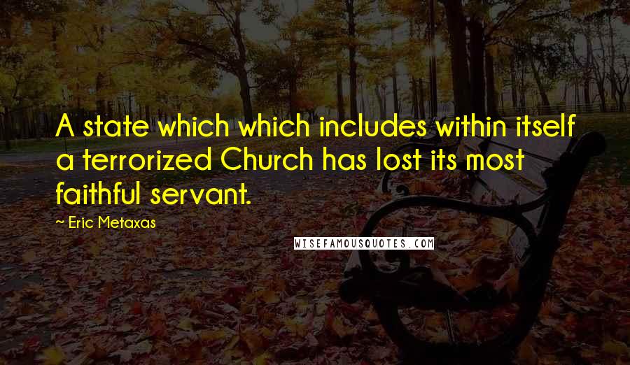 Eric Metaxas Quotes: A state which which includes within itself a terrorized Church has lost its most faithful servant.