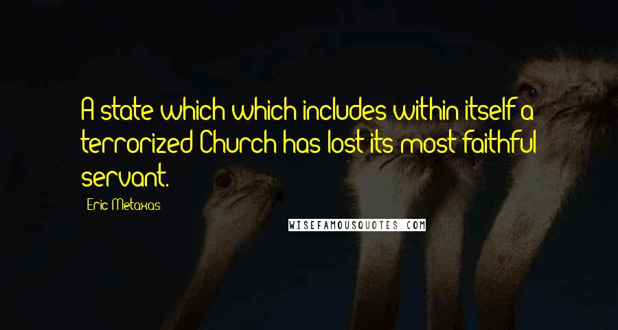 Eric Metaxas Quotes: A state which which includes within itself a terrorized Church has lost its most faithful servant.