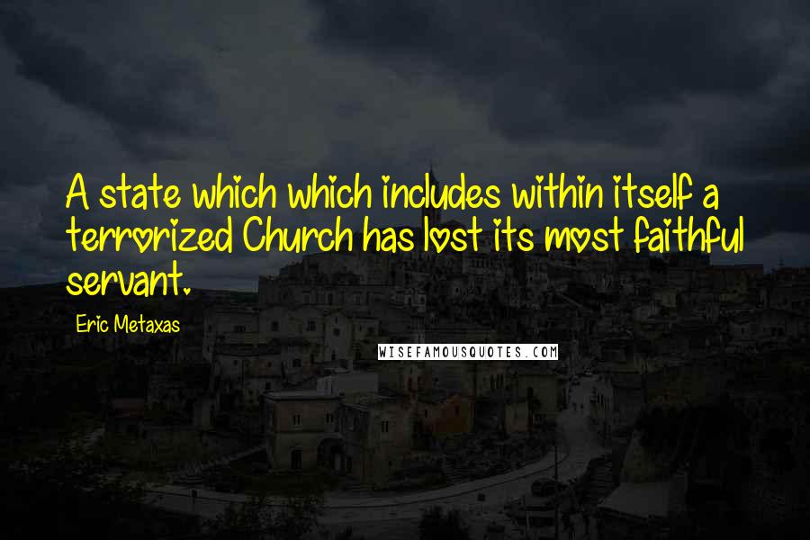 Eric Metaxas Quotes: A state which which includes within itself a terrorized Church has lost its most faithful servant.