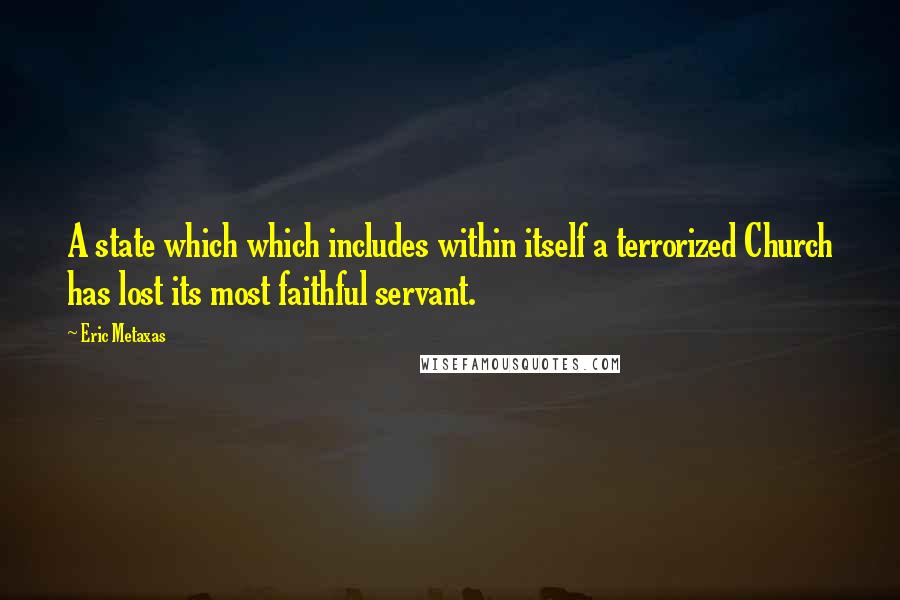 Eric Metaxas Quotes: A state which which includes within itself a terrorized Church has lost its most faithful servant.