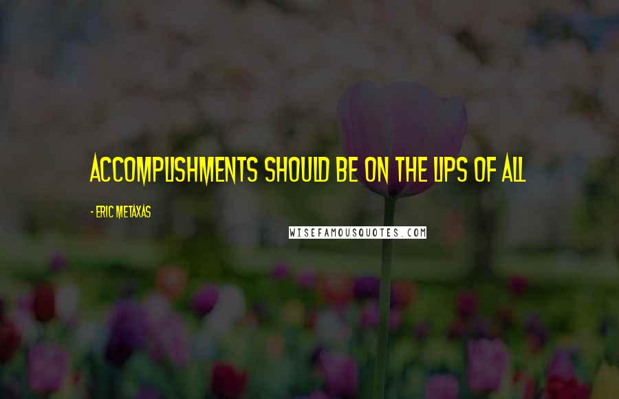 Eric Metaxas Quotes: Accomplishments should be on the lips of all