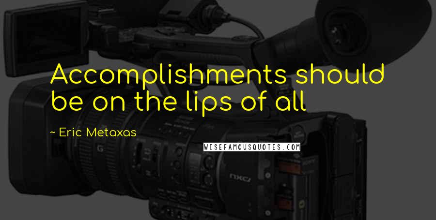 Eric Metaxas Quotes: Accomplishments should be on the lips of all