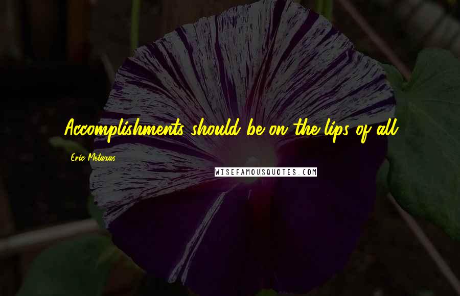 Eric Metaxas Quotes: Accomplishments should be on the lips of all