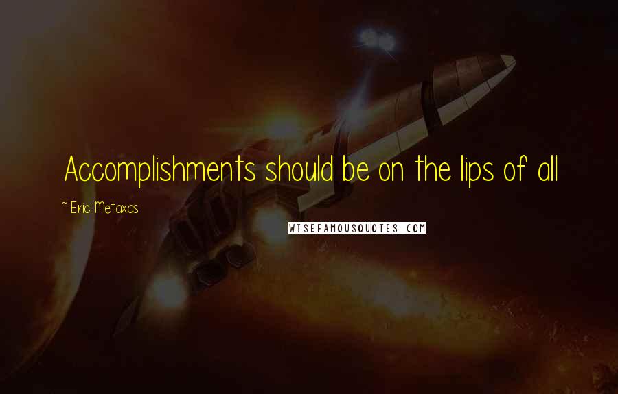 Eric Metaxas Quotes: Accomplishments should be on the lips of all