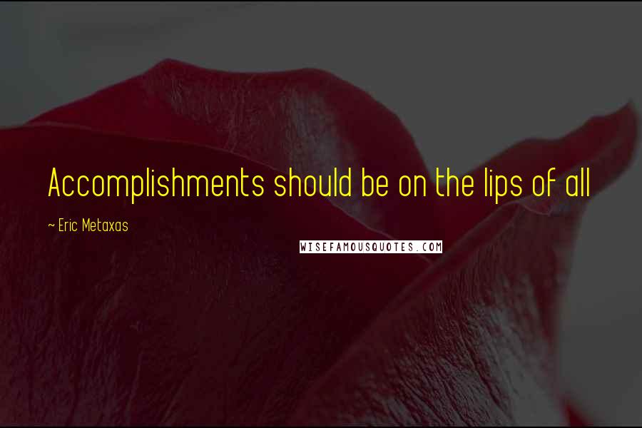 Eric Metaxas Quotes: Accomplishments should be on the lips of all