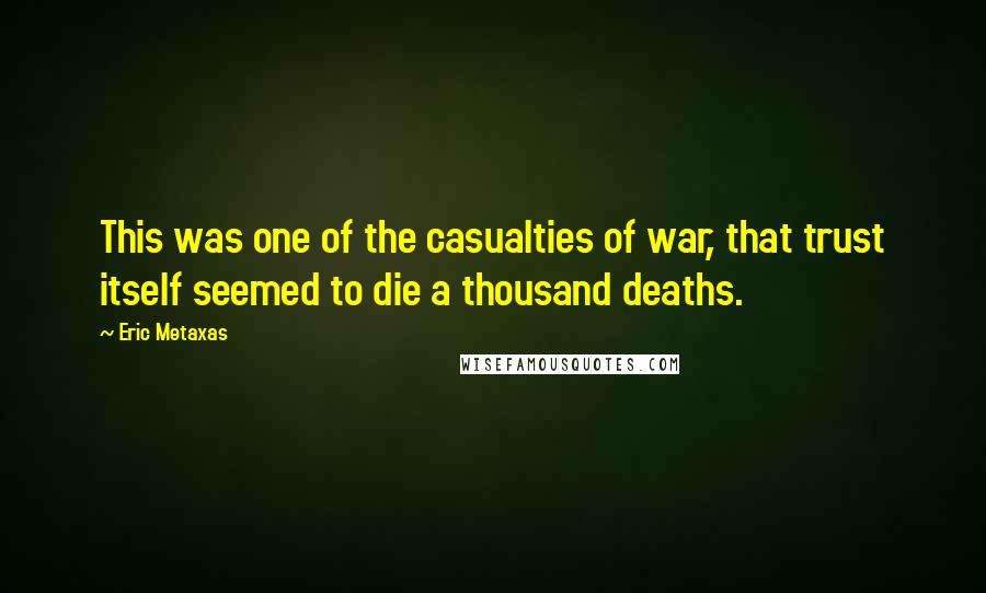 Eric Metaxas Quotes: This was one of the casualties of war, that trust itself seemed to die a thousand deaths.