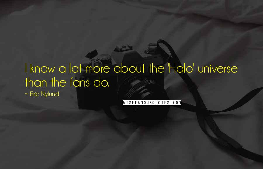 Eric Nylund Quotes: I know a lot more about the 'Halo' universe than the fans do.
