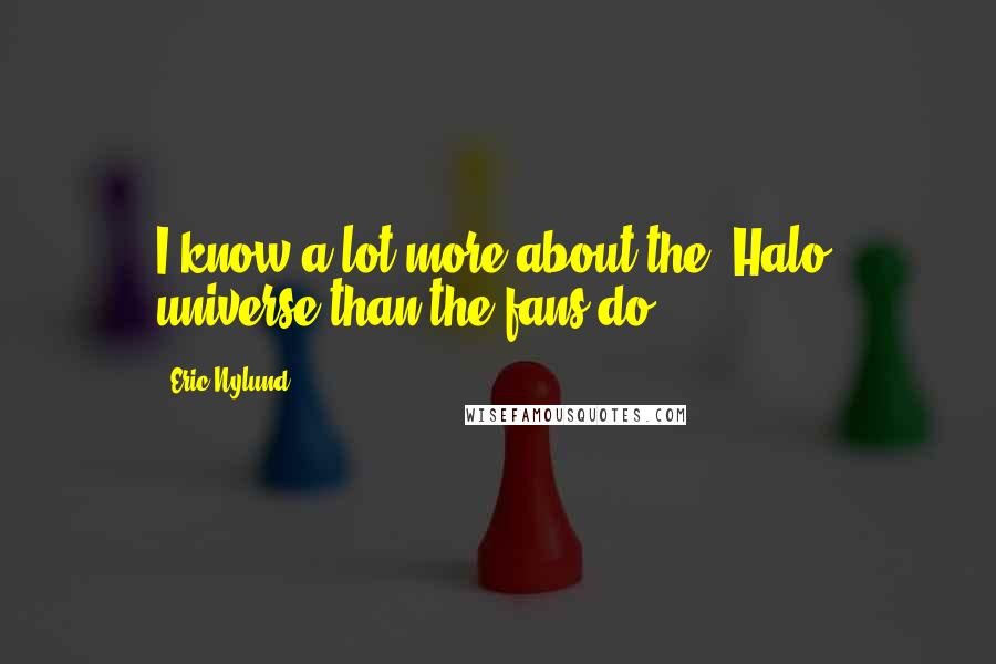Eric Nylund Quotes: I know a lot more about the 'Halo' universe than the fans do.
