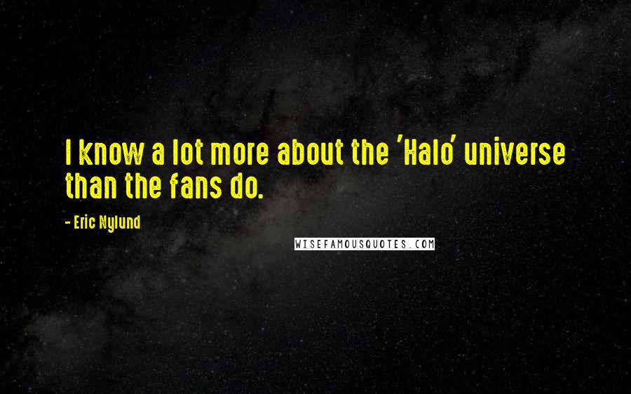 Eric Nylund Quotes: I know a lot more about the 'Halo' universe than the fans do.