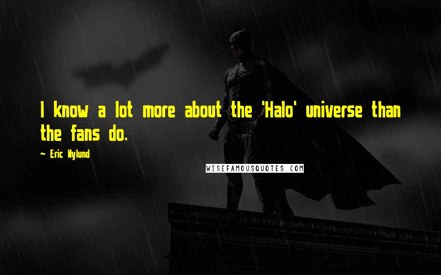 Eric Nylund Quotes: I know a lot more about the 'Halo' universe than the fans do.