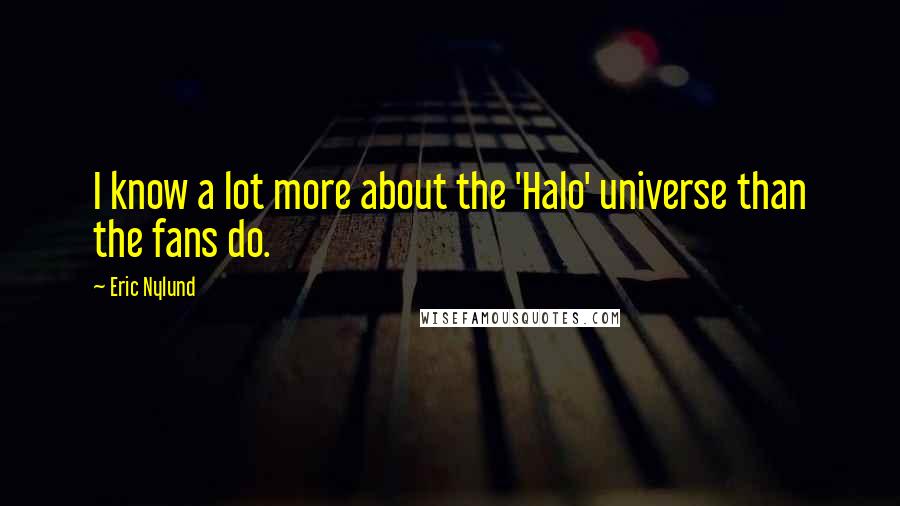 Eric Nylund Quotes: I know a lot more about the 'Halo' universe than the fans do.