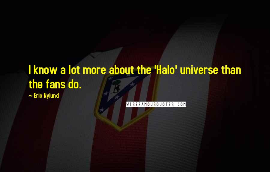 Eric Nylund Quotes: I know a lot more about the 'Halo' universe than the fans do.