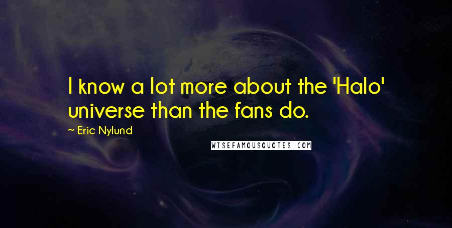 Eric Nylund Quotes: I know a lot more about the 'Halo' universe than the fans do.