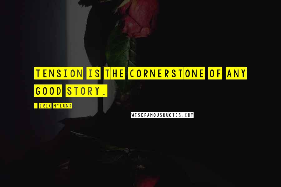Eric Nylund Quotes: Tension is the cornerstone of any good story.