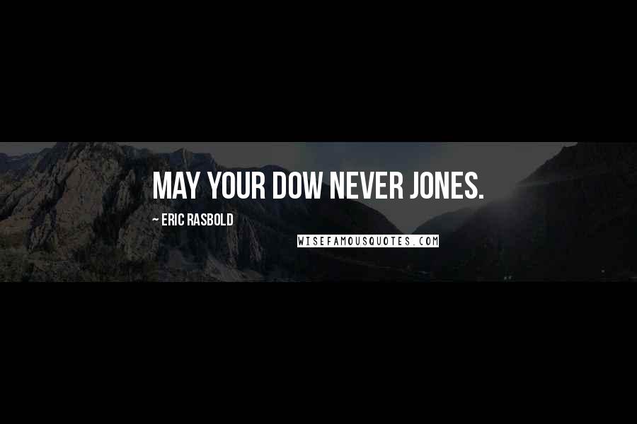 Eric Rasbold Quotes: May Your Dow Never Jones.