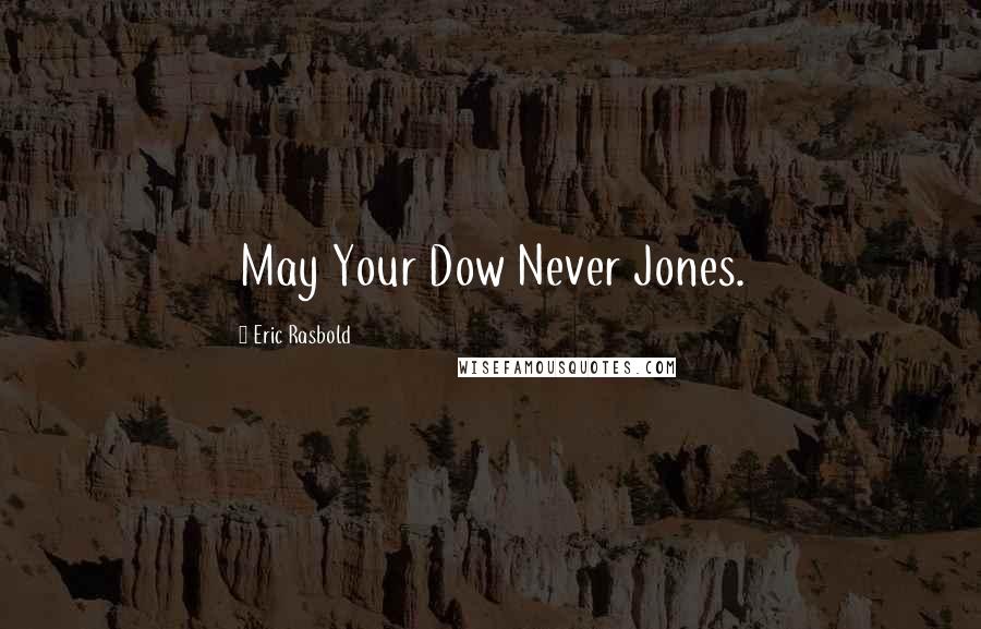 Eric Rasbold Quotes: May Your Dow Never Jones.