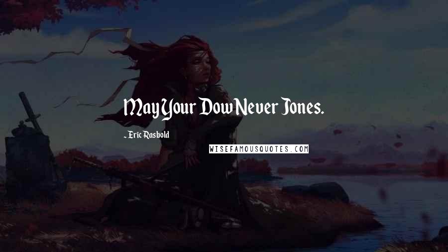 Eric Rasbold Quotes: May Your Dow Never Jones.