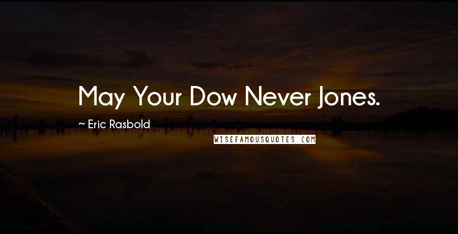 Eric Rasbold Quotes: May Your Dow Never Jones.