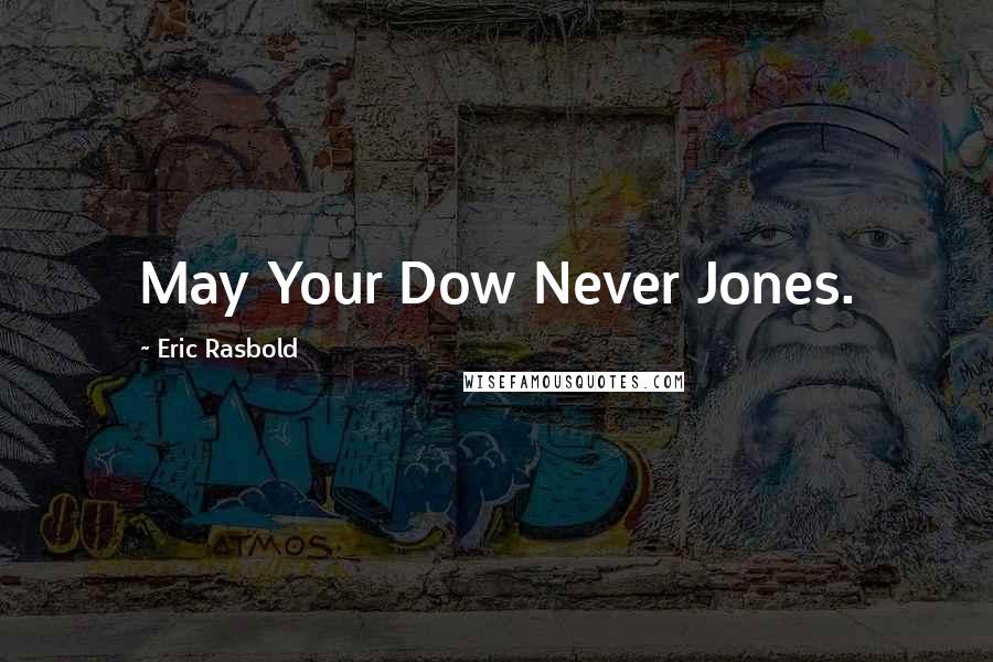 Eric Rasbold Quotes: May Your Dow Never Jones.