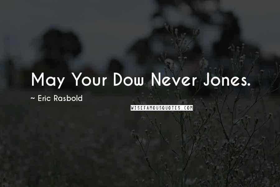 Eric Rasbold Quotes: May Your Dow Never Jones.