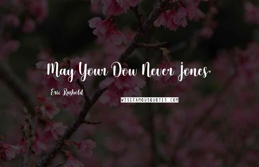 Eric Rasbold Quotes: May Your Dow Never Jones.