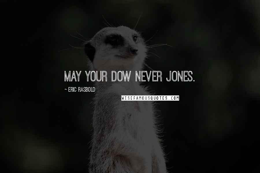 Eric Rasbold Quotes: May Your Dow Never Jones.