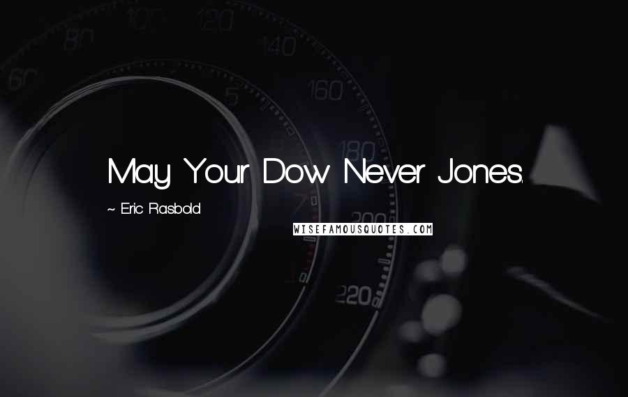 Eric Rasbold Quotes: May Your Dow Never Jones.