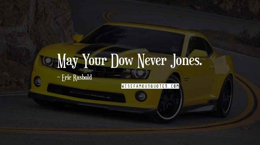 Eric Rasbold Quotes: May Your Dow Never Jones.