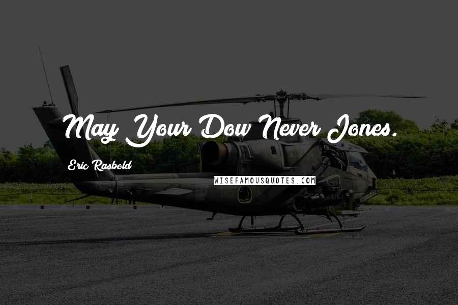 Eric Rasbold Quotes: May Your Dow Never Jones.