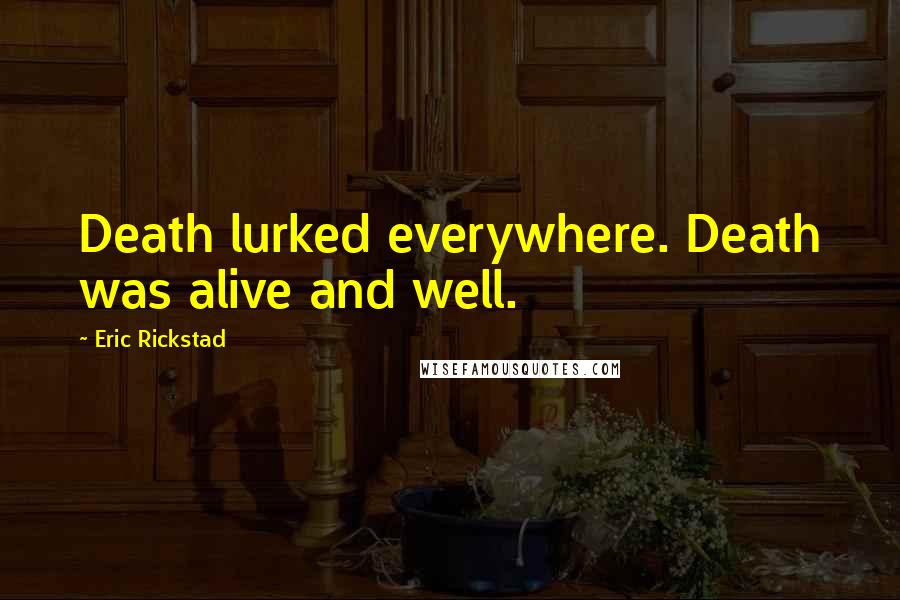 Eric Rickstad Quotes: Death lurked everywhere. Death was alive and well.