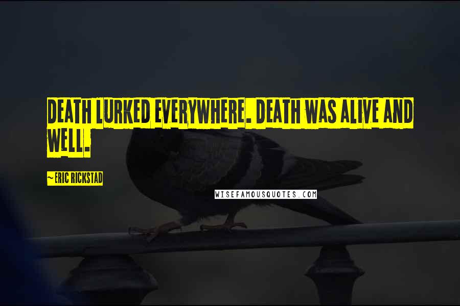 Eric Rickstad Quotes: Death lurked everywhere. Death was alive and well.