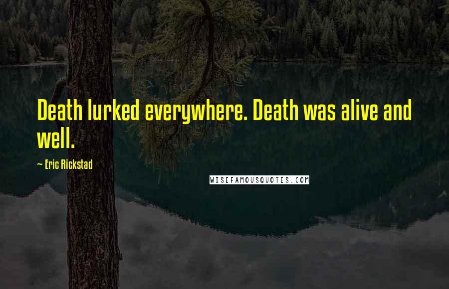 Eric Rickstad Quotes: Death lurked everywhere. Death was alive and well.