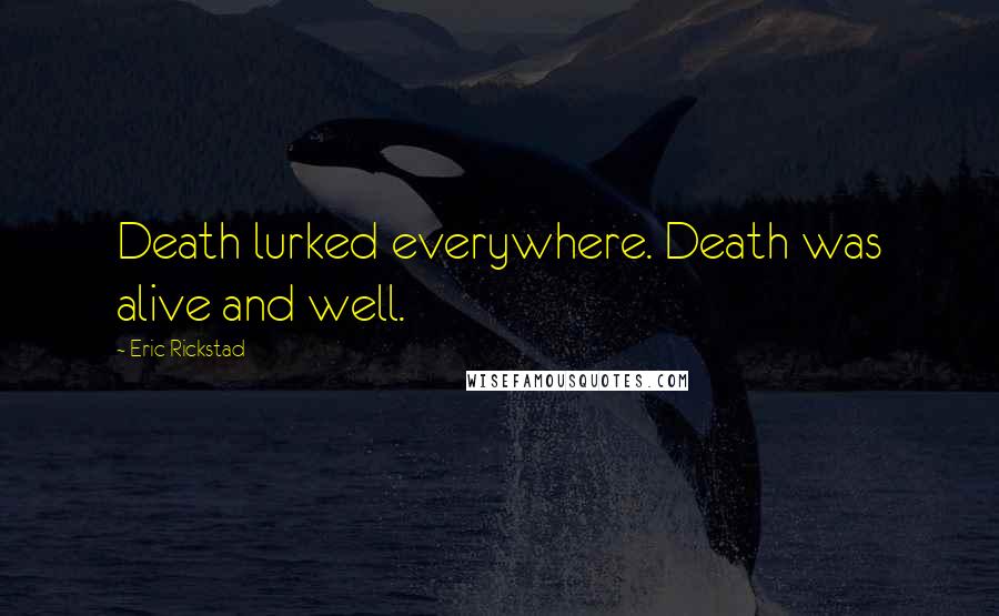 Eric Rickstad Quotes: Death lurked everywhere. Death was alive and well.